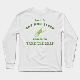 Born to eat and sleep forced to take the leap graphic tshirt Long Sleeve T-Shirt